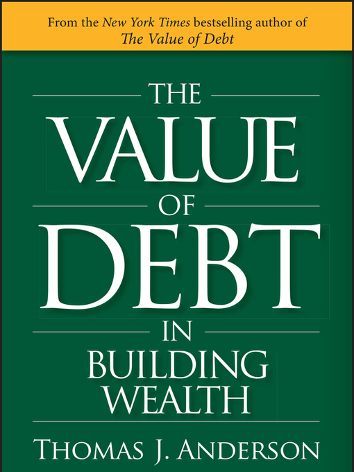 Title details for The Value of Debt in Building Wealth by Thomas J. Anderson - Available